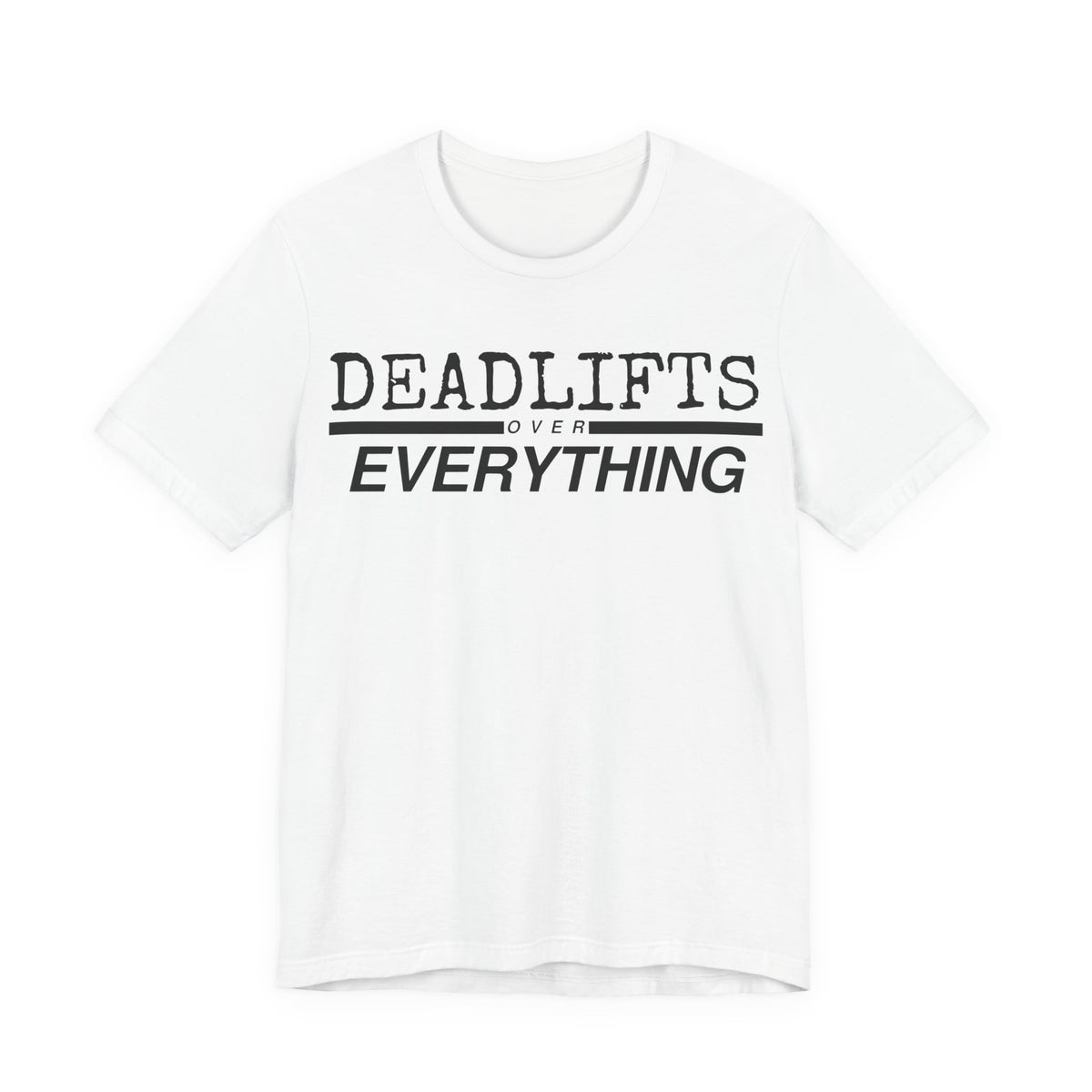 Deadlifts Over Everything Tee