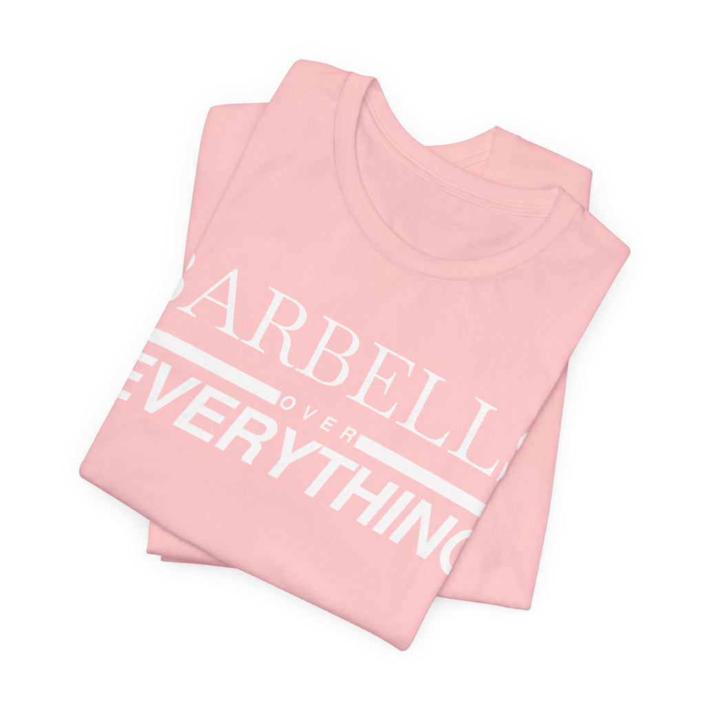 Barbells Over Everything Tee