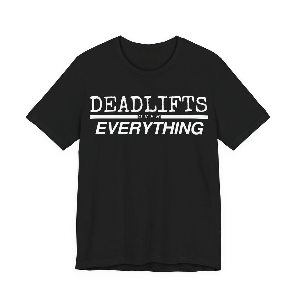 Deadlifts Over Everything Tee