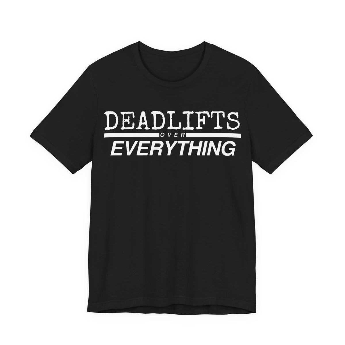 Deadlifts Over Everything Tee
