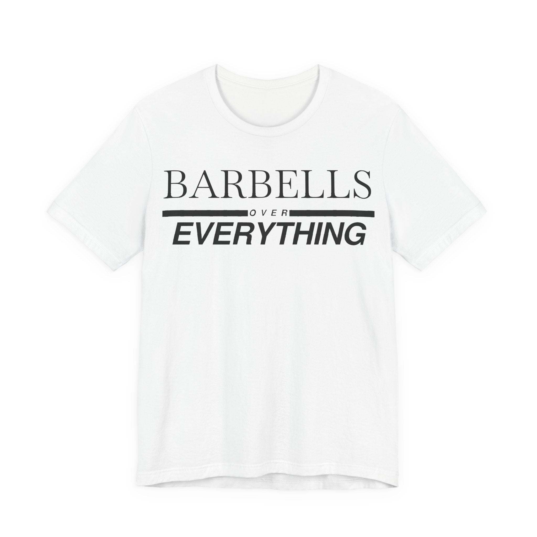Barbells Over Everything Tee