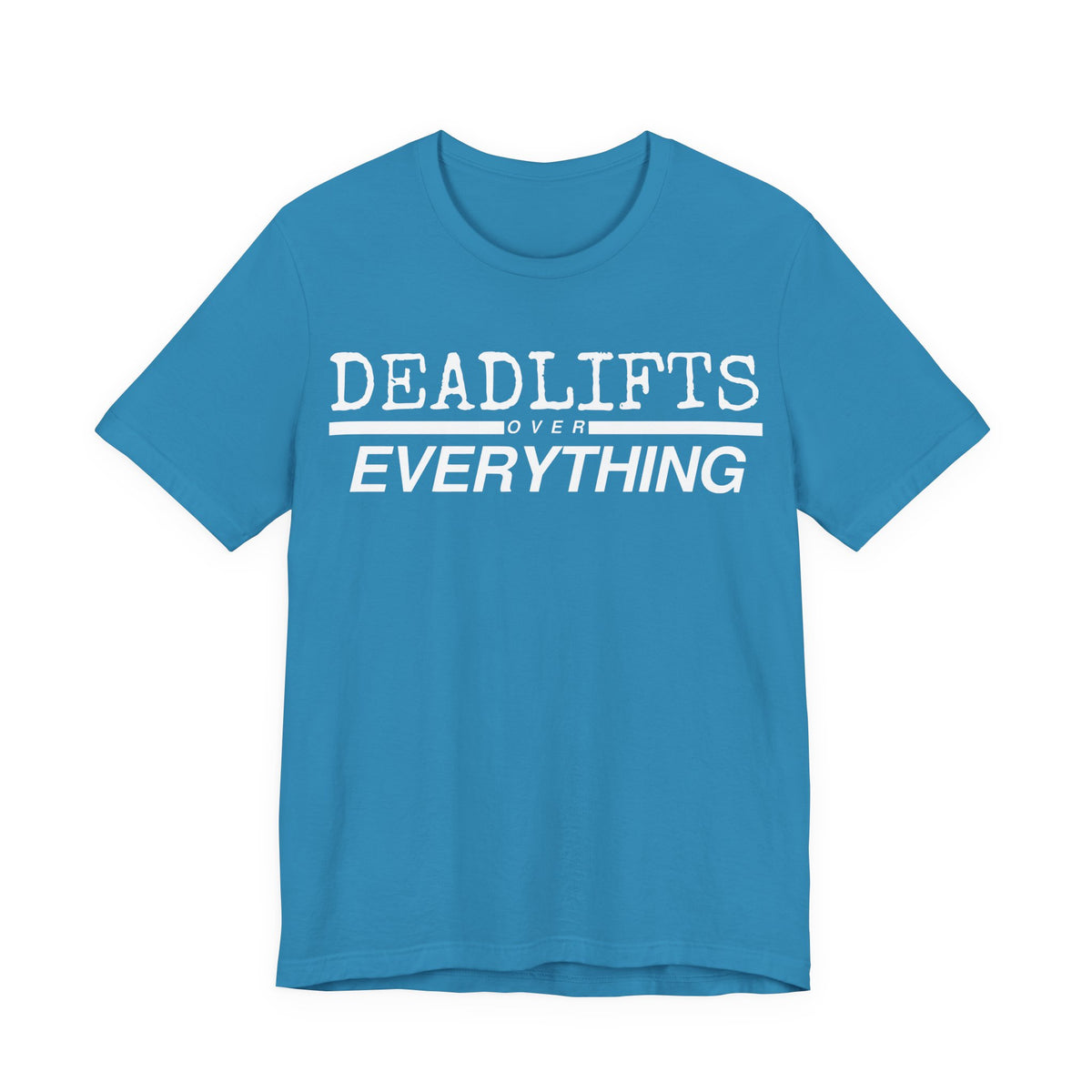 Deadlifts Over Everything Tee