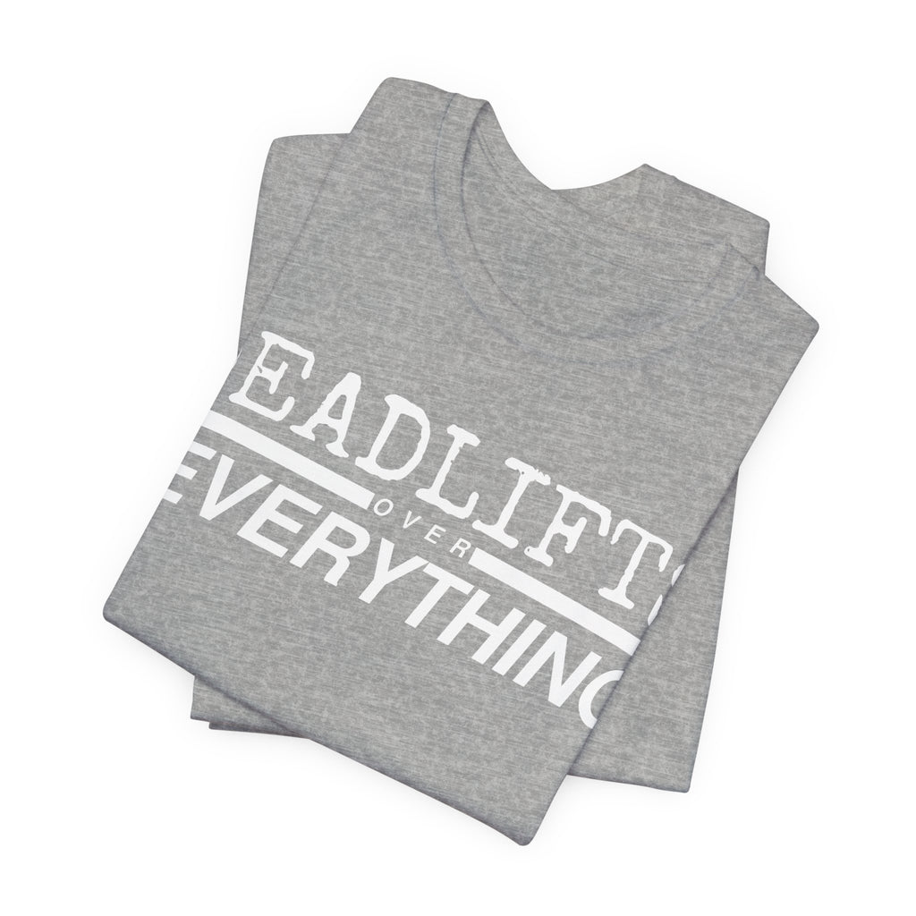 Deadlifts Over Everything Tee