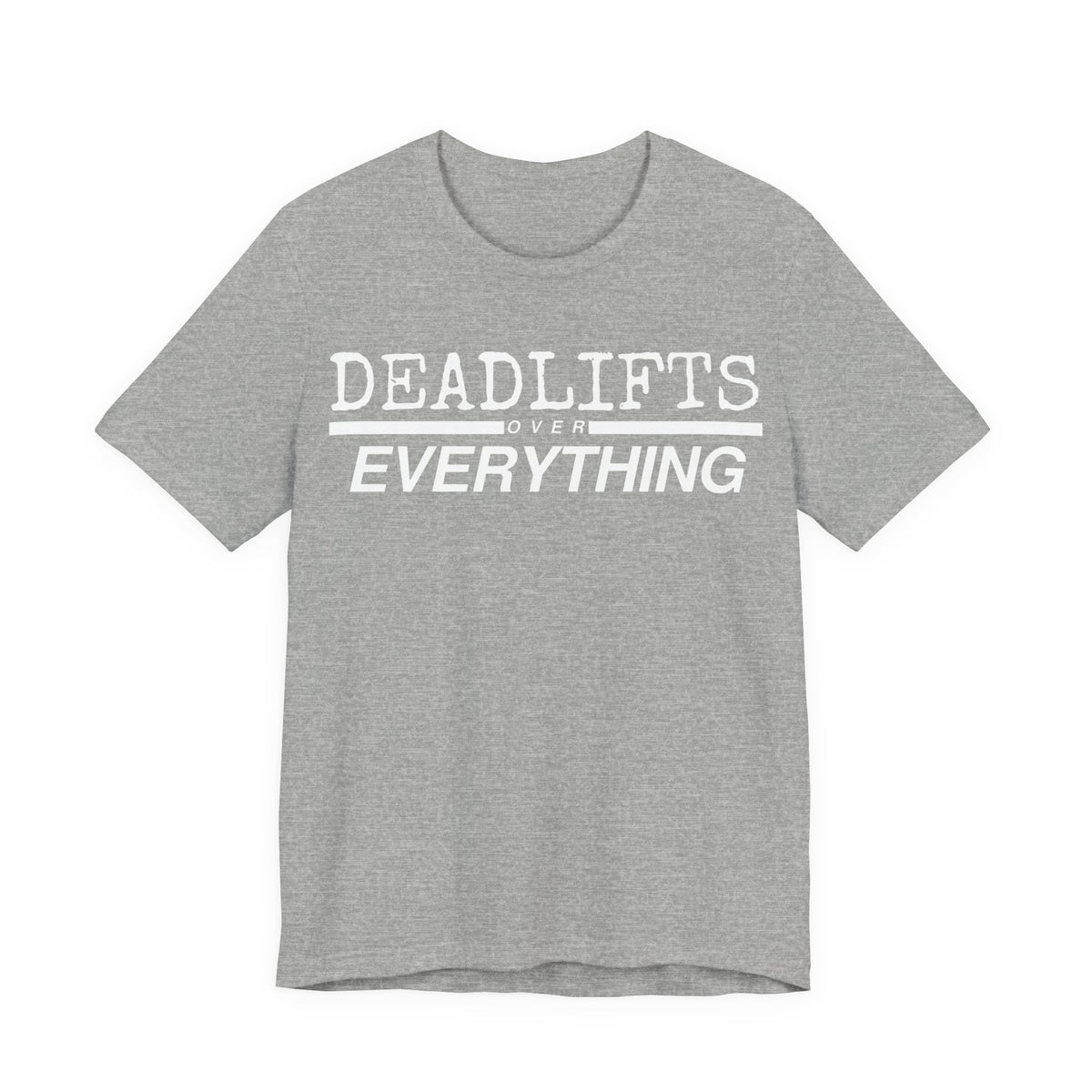 Deadlifts Over Everything Tee