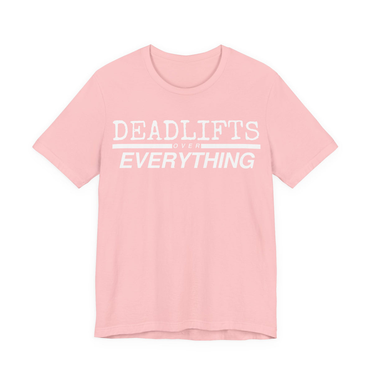 Deadlifts Over Everything Tee