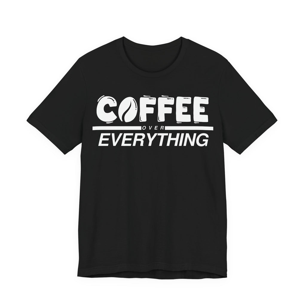 Coffee Over Everything Tee