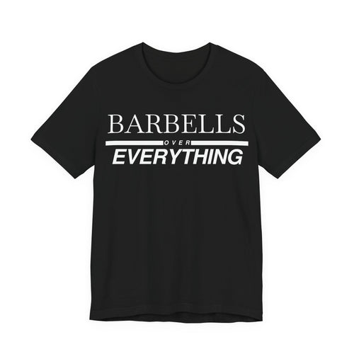Barbells Over Everything Tee